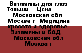 Витамины для глаз “Тяньши“ › Цена ­ 2 730 - Московская обл., Москва г. Медицина, красота и здоровье » Витамины и БАД   . Московская обл.,Москва г.